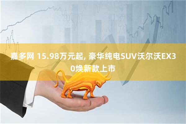 嘉多网 15.98万元起, 豪华纯电SUV沃尔沃EX30焕新款上市